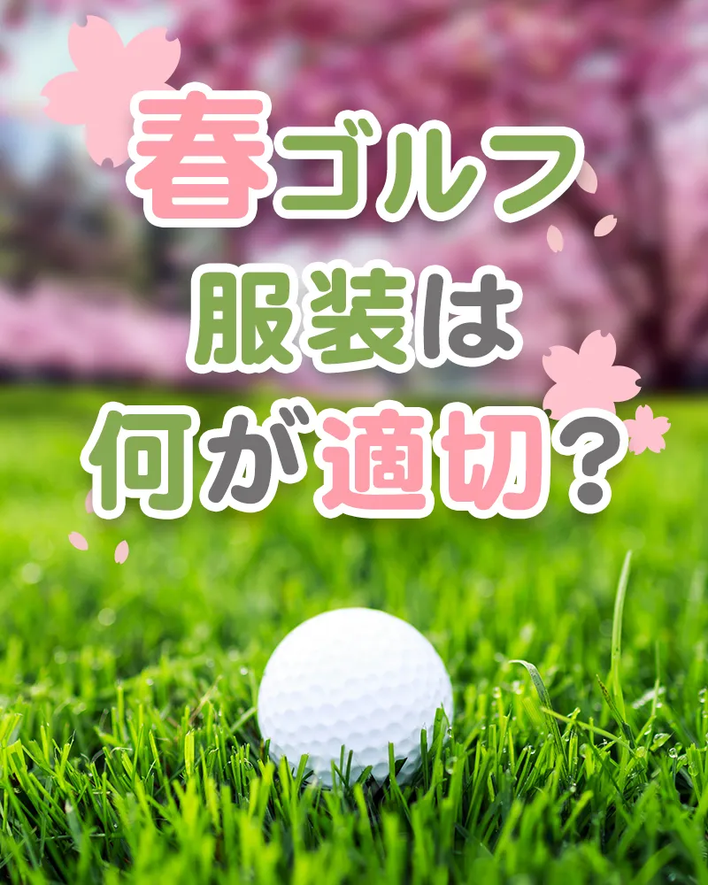 【2/28更新！2023年3月～5月】春ゴルフの服装、おすすめコーディネート６選