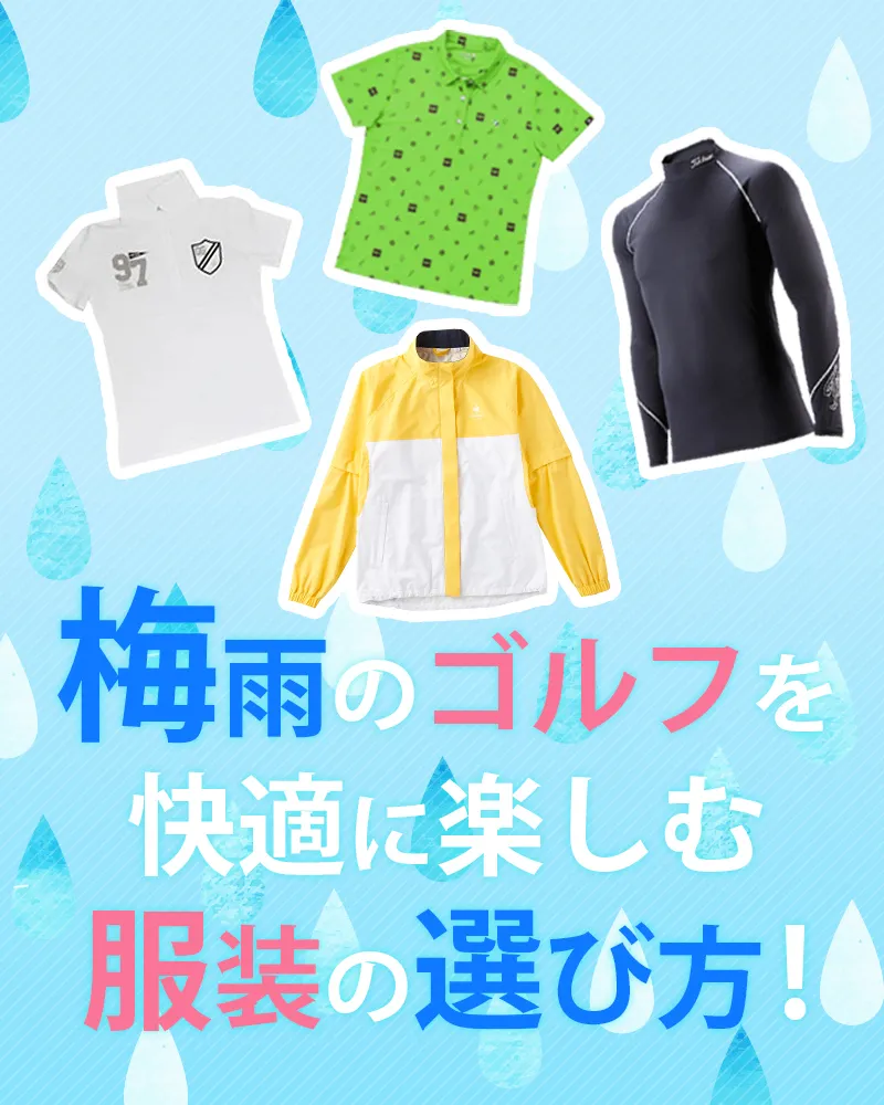 【6/8更新】梅雨のゴルフを快適に楽しむ服装の選び方！