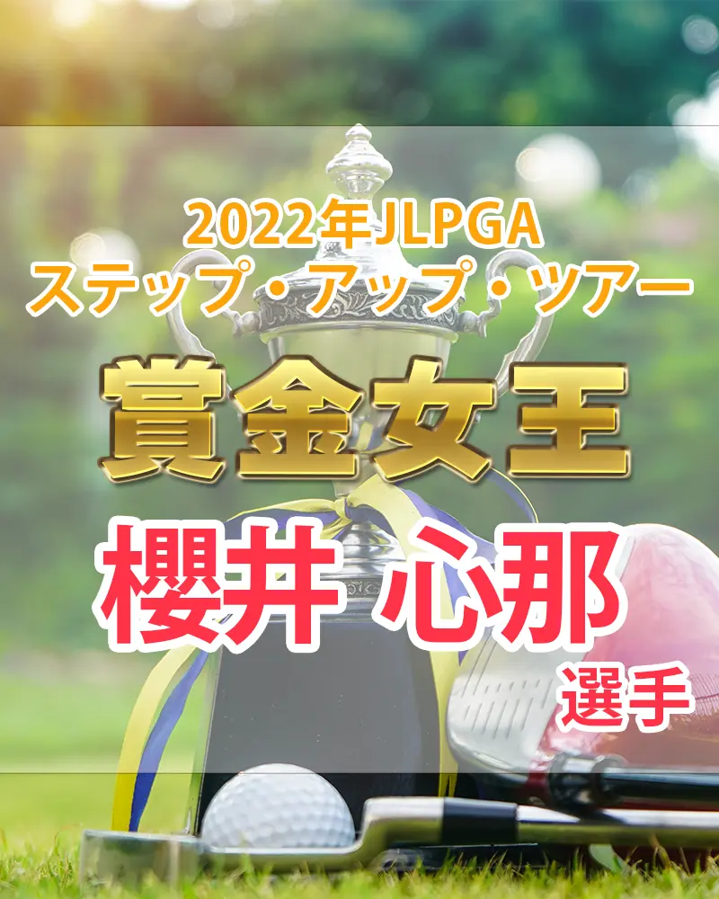 【2022年】ルーキー櫻井心那ステップ・アップ・ツアー賞金女王が決定