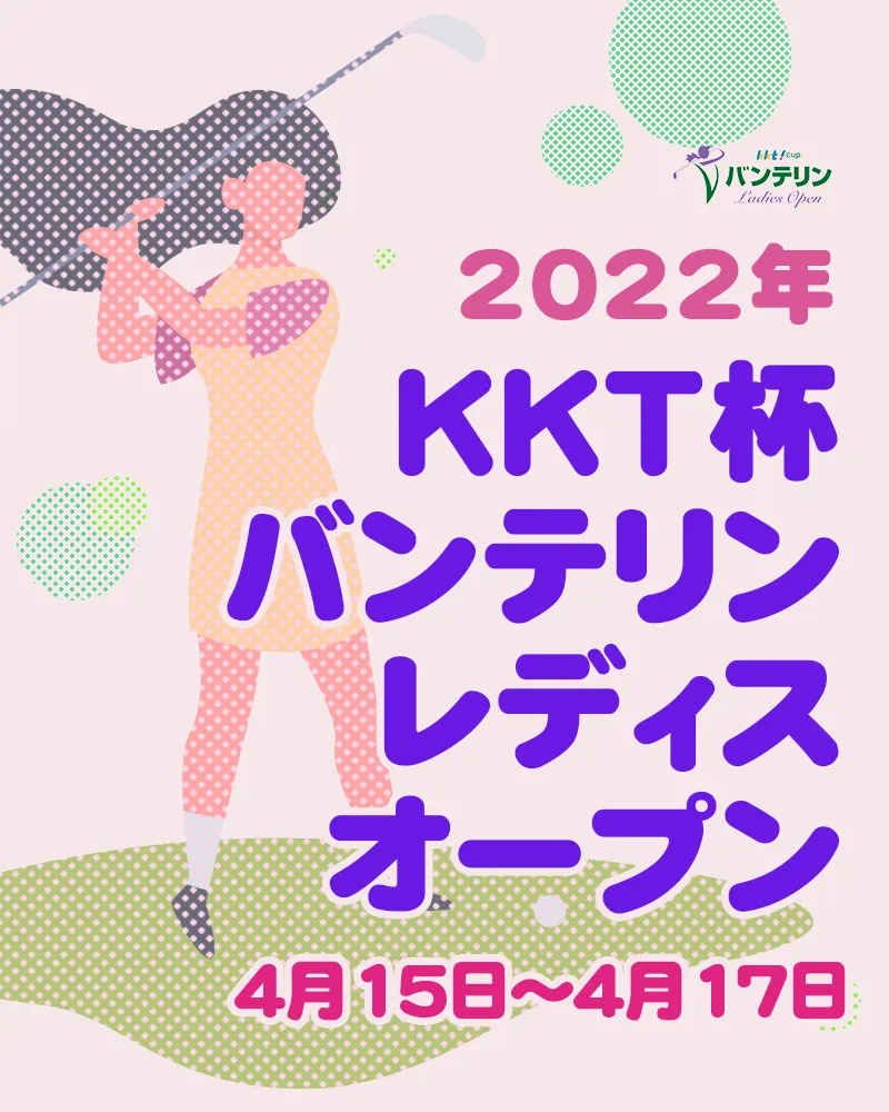 【4/18更新】2022年KKT杯バンテリンレディスオープンの優勝選手とハイライトをチェック