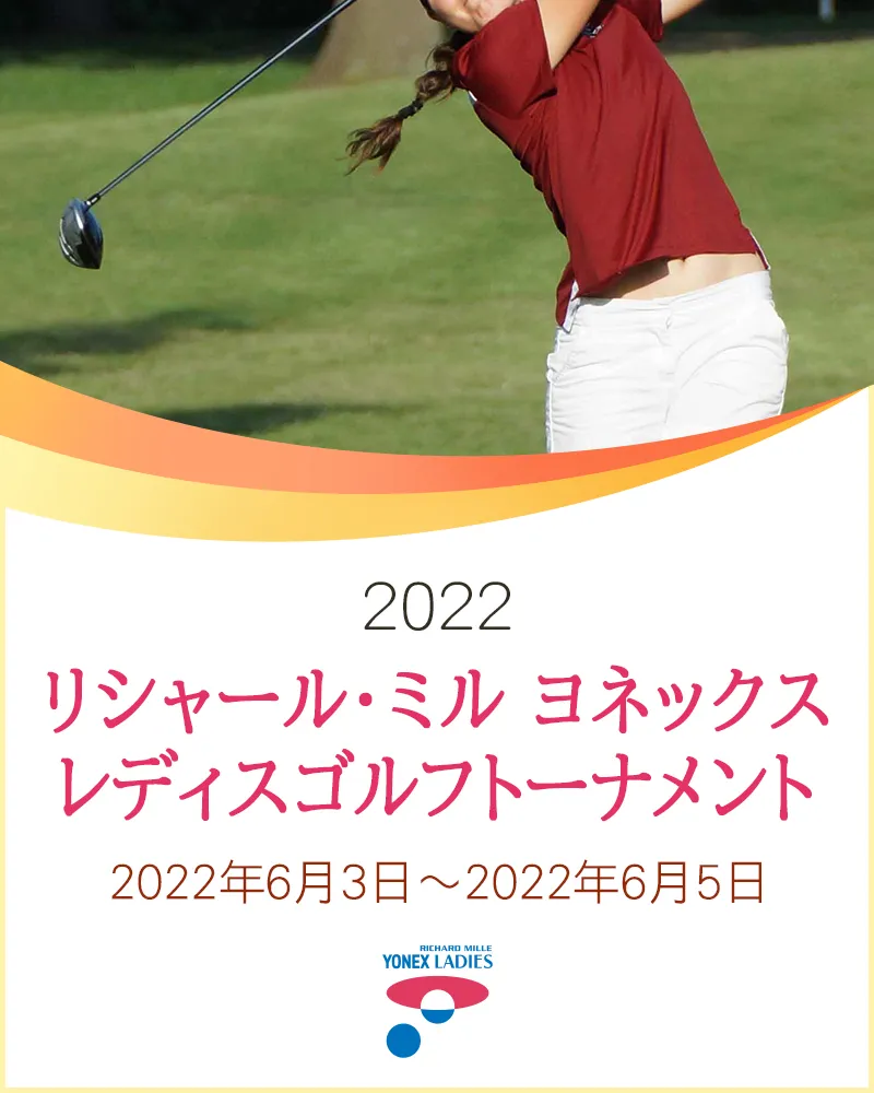 【6/7更新】2022年リシャール・ミル ヨネックスレディスゴルフトーナメント2022の優勝選手とハイライトをチェック【国内女子ゴルフJLPGAツアー】