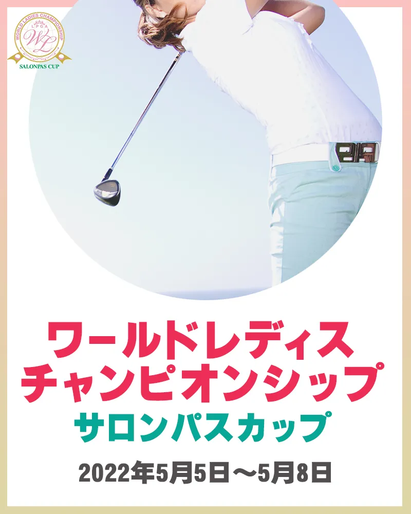 【5/9更新】2022年ワールドレディスチャンピオンシップサロンパスカップの優勝選手やハイライトをチェック【国内女子ゴルフJLPGAツアー】